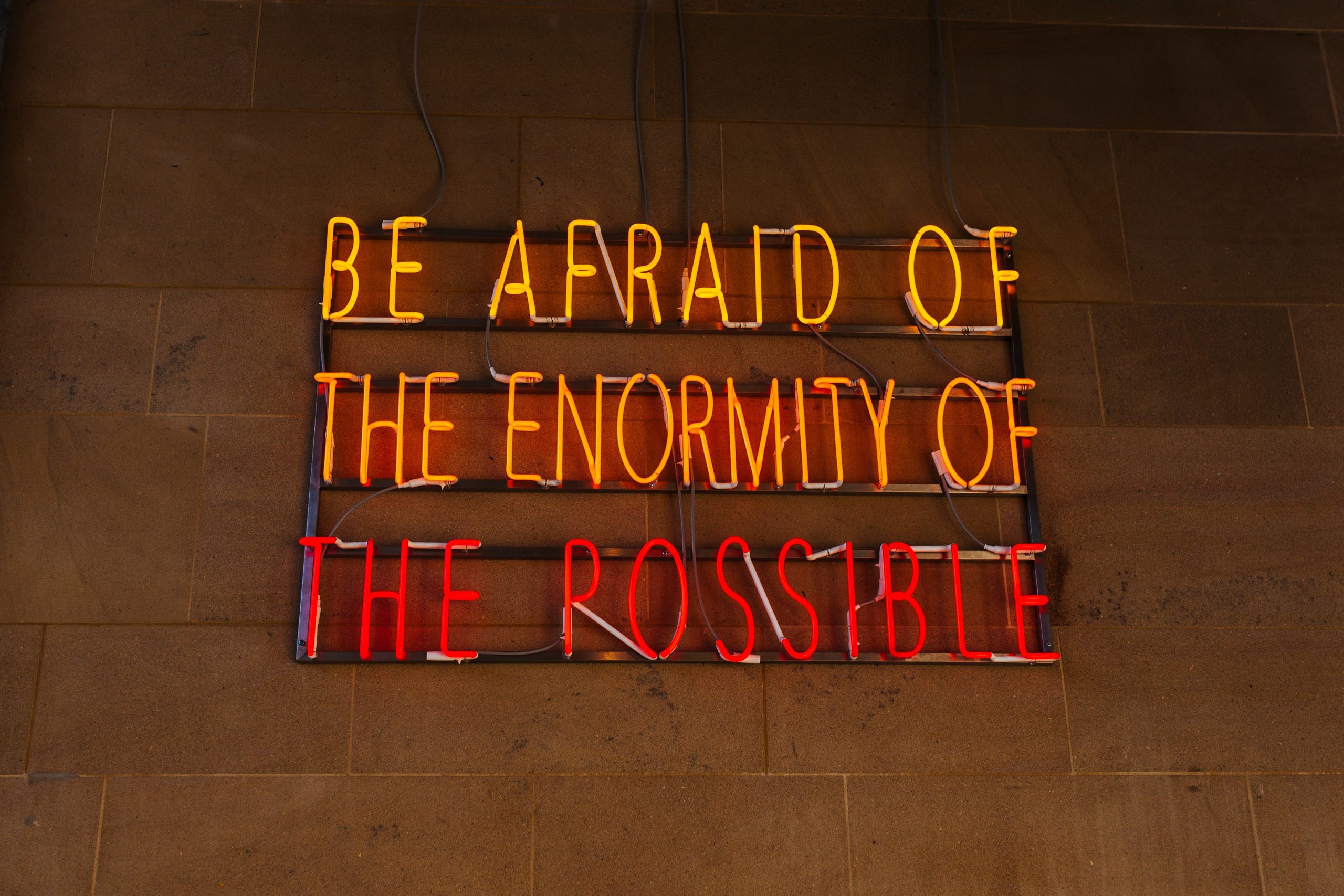 be afraid of the enormity of the possible